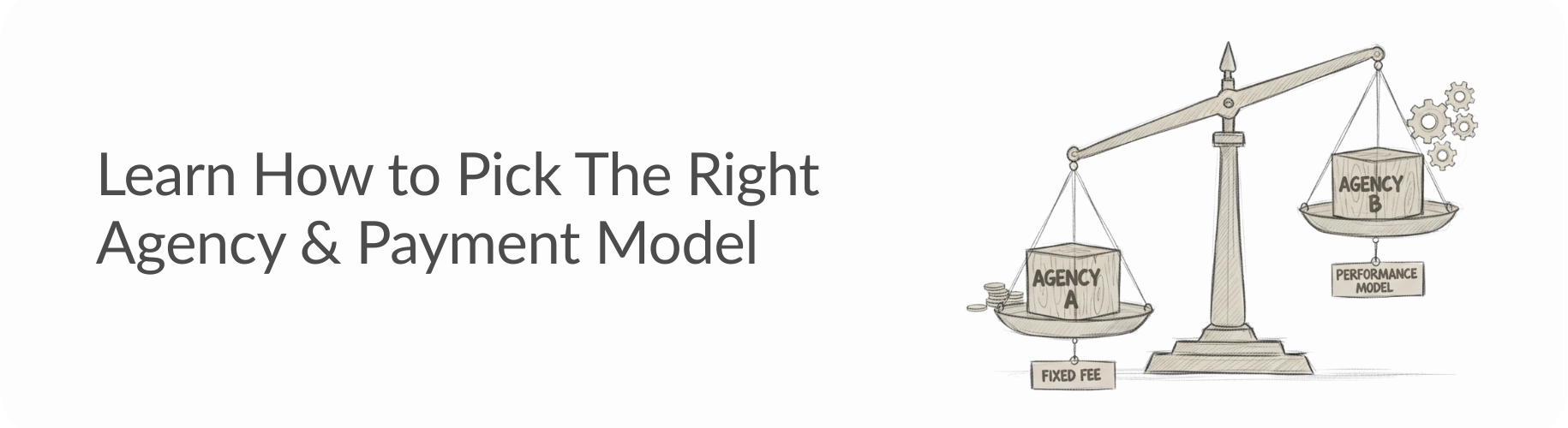 Learn How to Pick The Right Agency & Payment Model