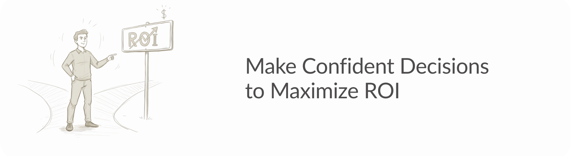 Make Confident Decisions to Maximize ROI